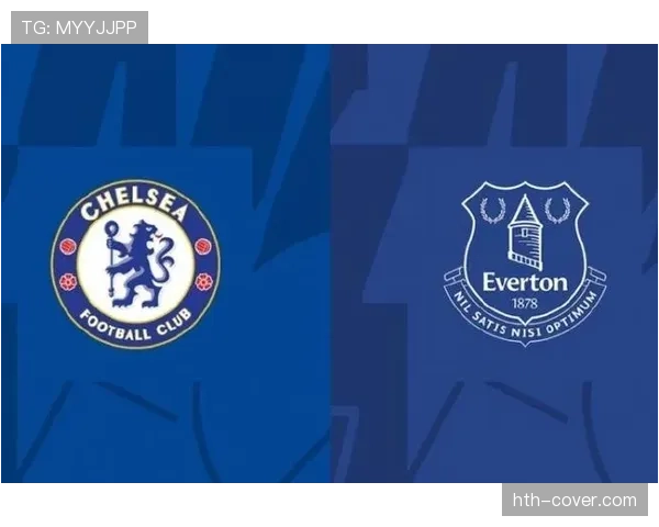 埃弗顿迎战切尔西，英超关键三分争夺战一触即发